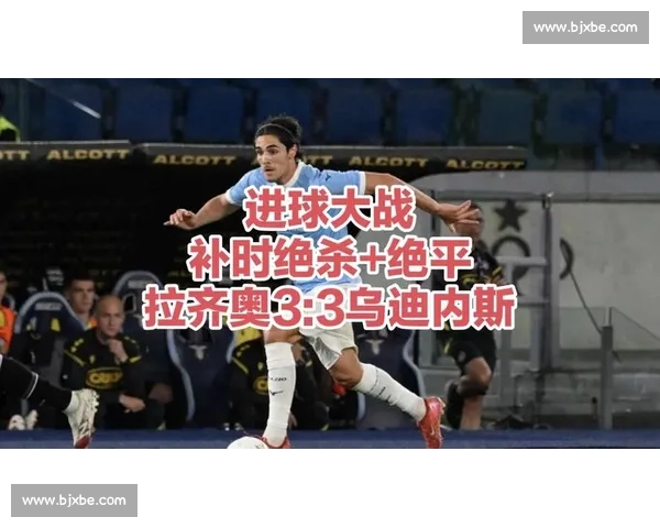 意甲焦点对决拉齐奥主场迎战乌迪内斯胜负悬念升级争夺欧战席位走势